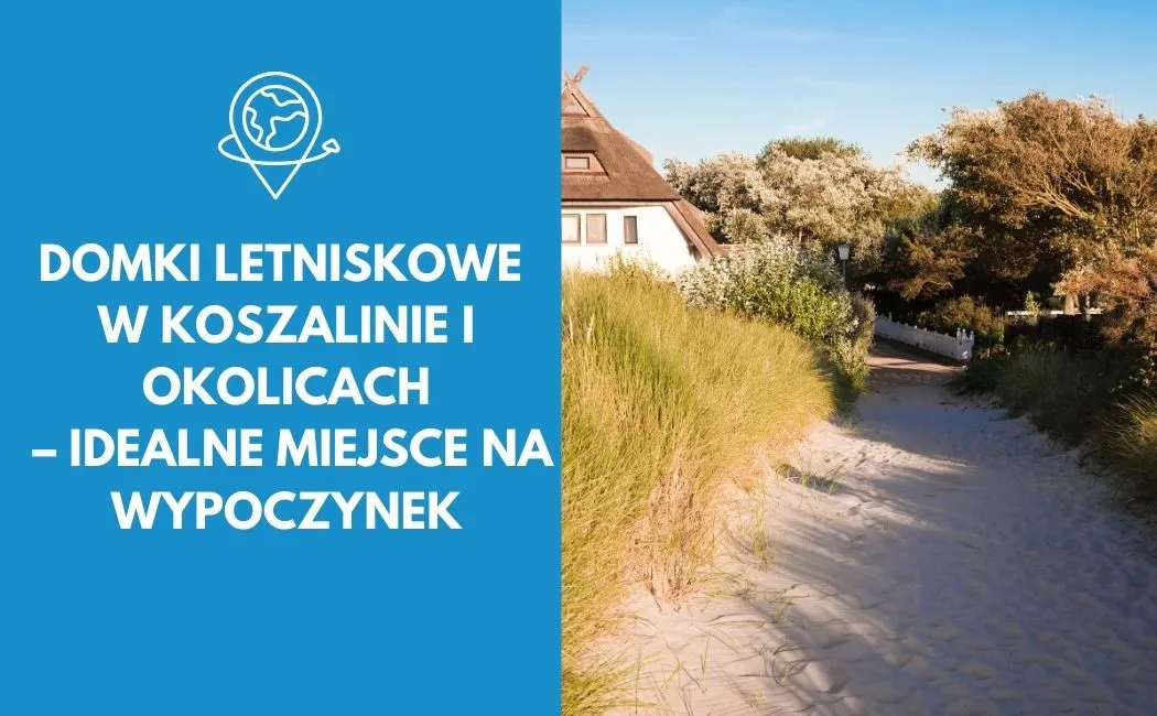 Domki letniskowe w Koszalinie i okolicach – idealne miejsce na wypoczynek