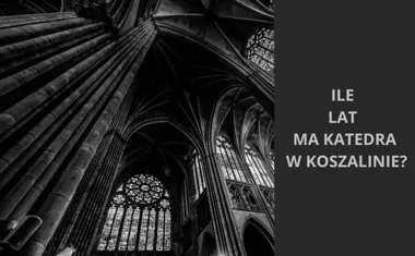 Ile lat ma katedra w Koszalinie? Tajemnice wieku katedry w Koszalinie