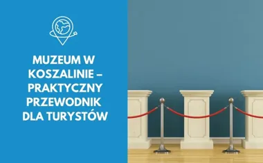Muzeum w Koszalinie  praktyczny przewodnik dla turystów