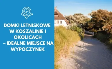 Domki letniskowe w Koszalinie i okolicach  idealne miejsce na wypoczynek