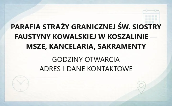 Parafia Straży Granicznej św. Siostry Faustyny Kowalskiej w Koszalinie - msze, kancelaria, sakramenty